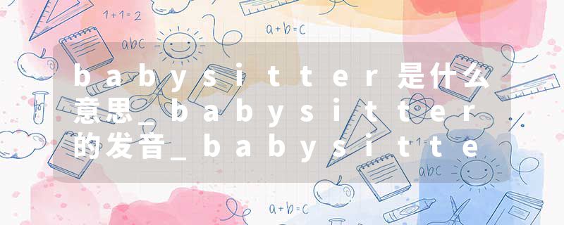 babysitter是什么意思_babysitter的发音_babysitter的用法_babysitter怎么记_babysitter翻译
