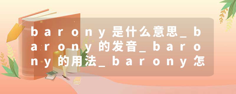 barony是什么意思_barony的发音_barony的用法_barony怎么记_barony翻译