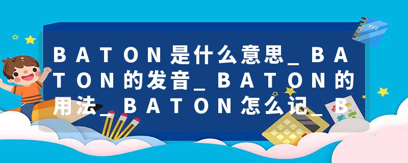 BATON是什么意思_BATON的发音_BATON的用法_BATON怎么记_BATON翻译