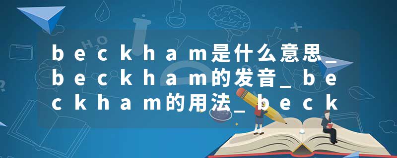 beckham是什么意思_beckham的发音_beckham的用法_beckham怎么记_beckham翻译