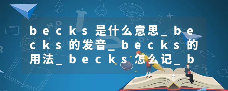 becks是什么意思_becks的发音_becks的用法_becks怎么记_becks翻译
