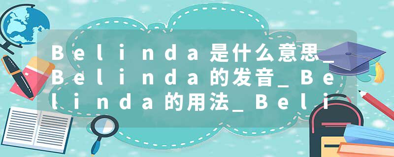 Belinda是什么意思_Belinda的发音_Belinda的用法_Belinda怎么记_Belinda翻译