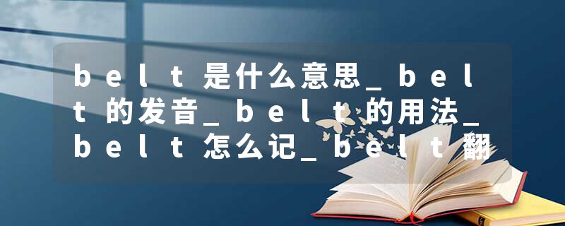belt是什么意思_belt的发音_belt的用法_belt怎么记_belt翻译