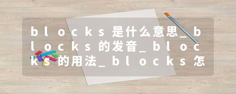 blocks是什么意思_blocks的发音_blocks的用法_blocks怎么记_blocks翻译