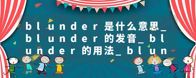 blunder是什么意思_blunder的发音_blunder的用法_blunder怎么记_blunder翻译