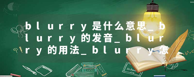 blurry是什么意思_blurry的发音_blurry的用法_blurry怎么记_blurry翻译