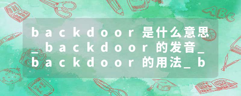 backdoor是什么意思_backdoor的发音_backdoor的用法_backdoor怎么记_backdoor翻译