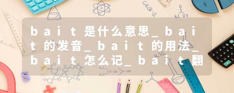 bait是什么意思_bait的发音_bait的用法_bait怎么记_bait翻译