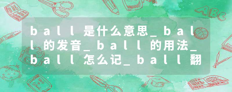 ball是什么意思_ball的发音_ball的用法_ball怎么记_ball翻译