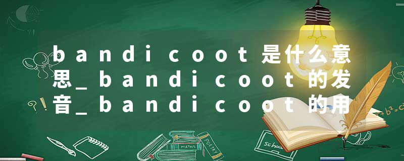 bandicoot是什么意思_bandicoot的发音_bandicoot的用法_bandicoot怎么记_bandicoot翻译