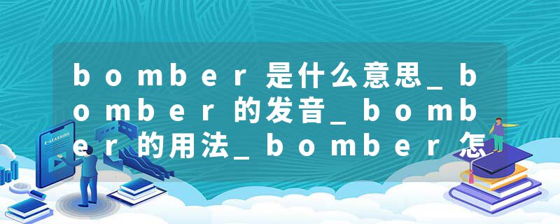 bomber是什么意思_bomber的发音_bomber的用法_bomber怎么记_bomber翻译