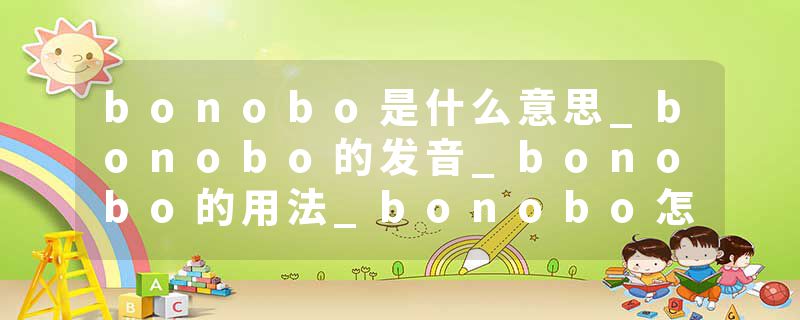 bonobo是什么意思_bonobo的发音_bonobo的用法_bonobo怎么记_bonobo翻译