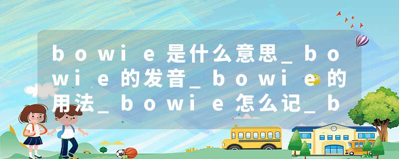 bowie是什么意思_bowie的发音_bowie的用法_bowie怎么记_bowie翻译