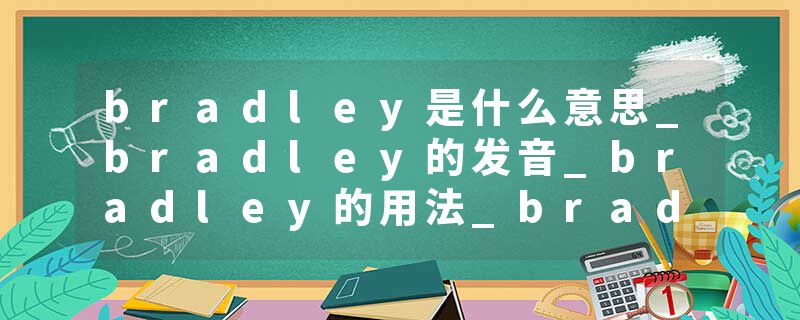 bradley是什么意思_bradley的发音_bradley的用法_bradley怎么记_bradley翻译