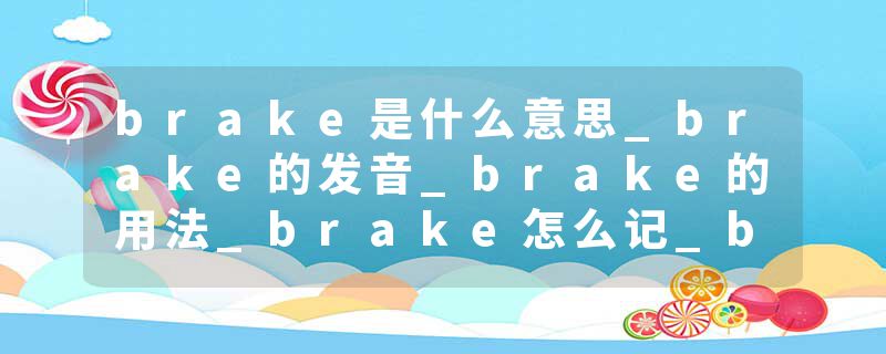 brake是什么意思_brake的发音_brake的用法_brake怎么记_brake翻译