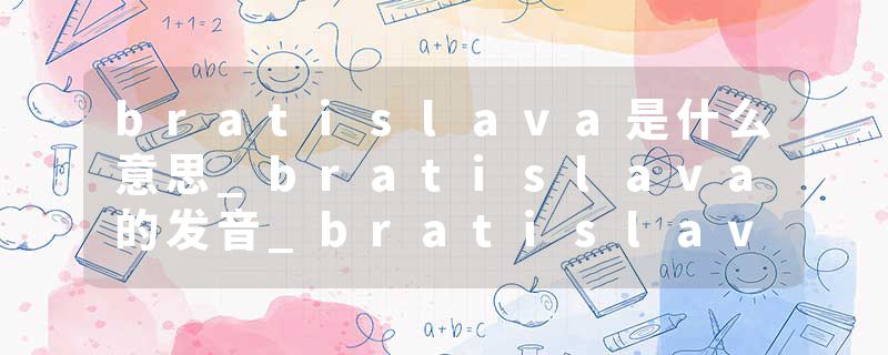 bratislava是什么意思_bratislava的发音_bratislava的用法_bratislava怎么记_bratislava翻译