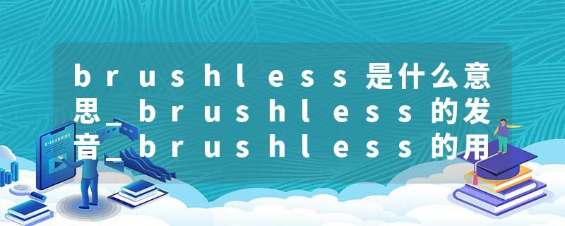 brushless是什么意思_brushless的发音_brushless的用法_brushless怎么记_brushless翻译