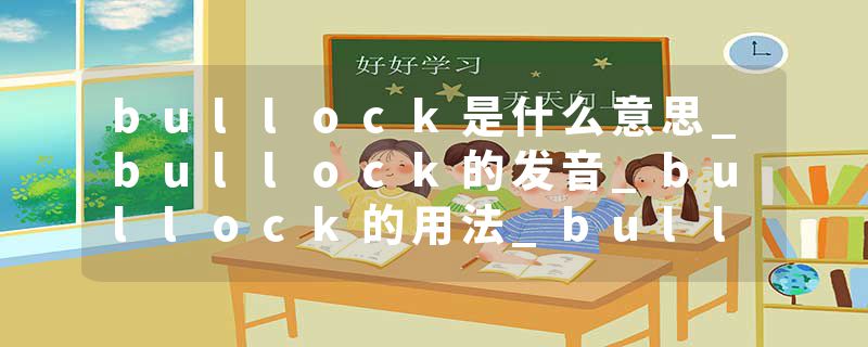 bullock是什么意思_bullock的发音_bullock的用法_bullock怎么记_bullock翻译