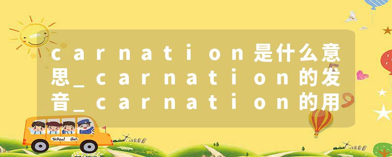 carnation是什么意思_carnation的发音_carnation的用法_carnation怎么记_carnation翻译