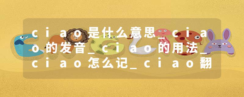 ciao是什么意思_ciao的发音_ciao的用法_ciao怎么记_ciao翻译