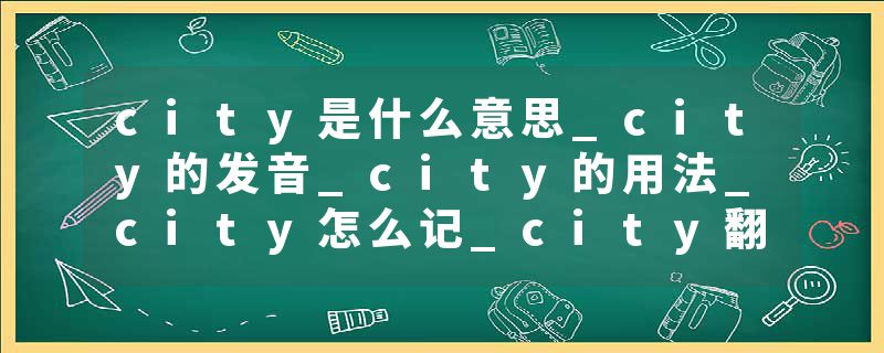 city是什么意思_city的发音_city的用法_city怎么记_city翻译