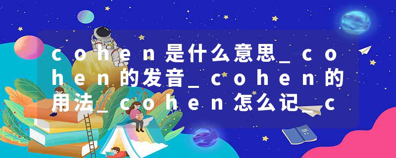 cohen是什么意思_cohen的发音_cohen的用法_cohen怎么记_cohen翻译