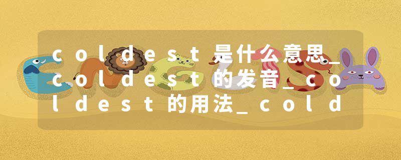 coldest是什么意思_coldest的发音_coldest的用法_coldest怎么记_coldest翻译