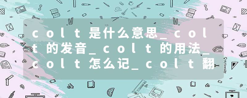 colt是什么意思_colt的发音_colt的用法_colt怎么记_colt翻译