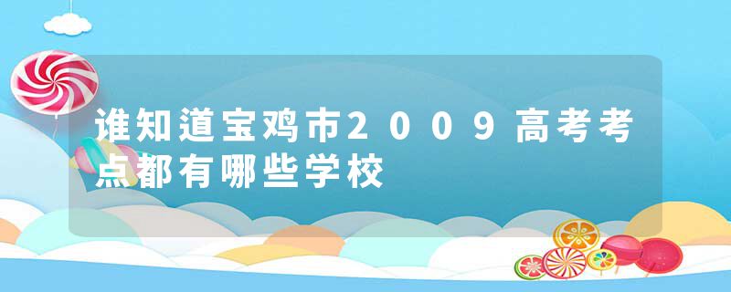 谁知道宝鸡市2009高考考点都有哪些学校