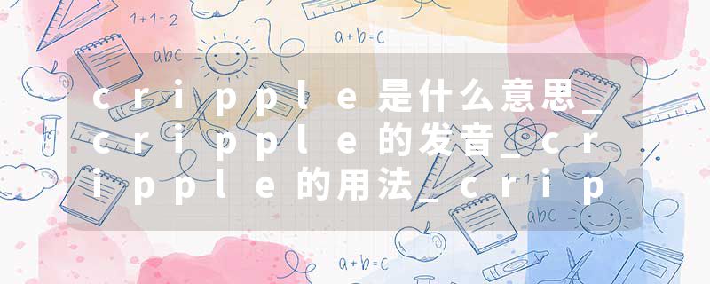 cripple是什么意思_cripple的发音_cripple的用法_cripple怎么记_cripple翻译