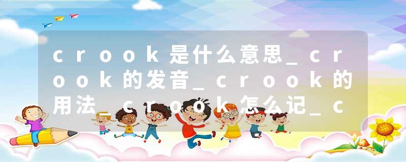 crook是什么意思_crook的发音_crook的用法_crook怎么记_crook翻译