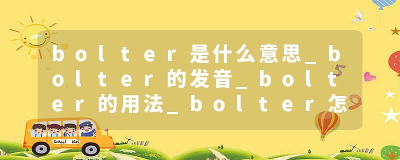 bolter是什么意思_bolter的发音_bolter的用法_bolter怎么记_bolter翻译