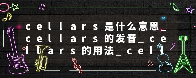 cellars是什么意思_cellars的发音_cellars的用法_cellars怎么记_cellars翻译