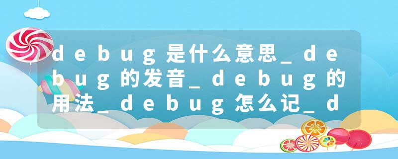 debug是什么意思_debug的发音_debug的用法_debug怎么记_debug翻译
