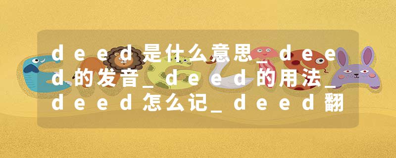 deed是什么意思_deed的发音_deed的用法_deed怎么记_deed翻译