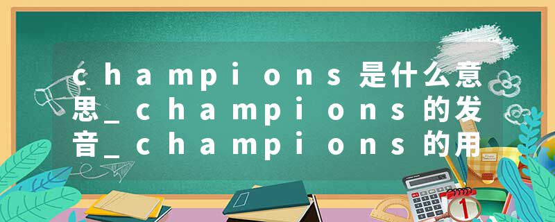champions是什么意思_champions的发音_champions的用法_champions怎么记_champions翻译