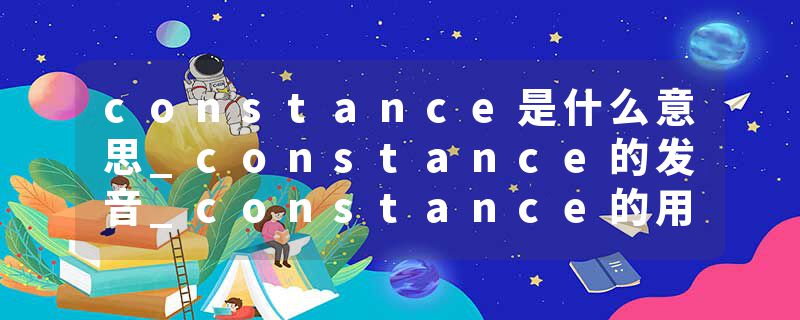 constance是什么意思_constance的发音_constance的用法_constance怎么记_constance翻译