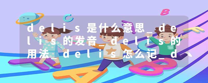 delis是什么意思_delis的发音_delis的用法_delis怎么记_delis翻译
