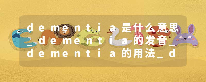 dementia是什么意思_dementia的发音_dementia的用法_dementia怎么记_dementia翻译