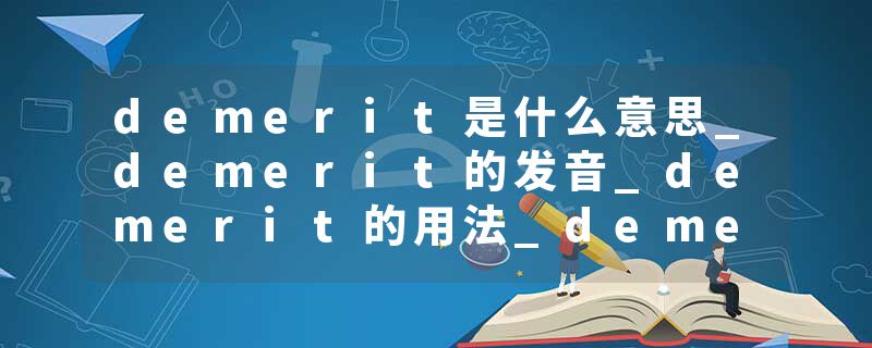 demerit是什么意思_demerit的发音_demerit的用法_demerit怎么记_demerit翻译