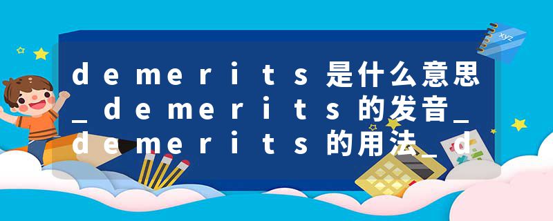 demerits是什么意思_demerits的发音_demerits的用法_demerits怎么记_demerits翻译