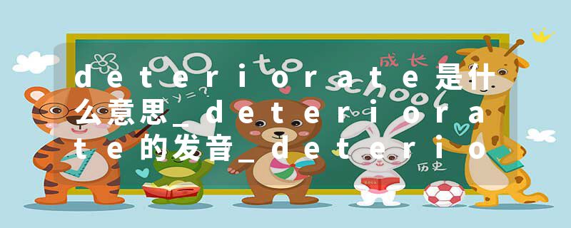deteriorate是什么意思_deteriorate的发音_deteriorate的用法_deteriorate怎么记_deteriorate翻译