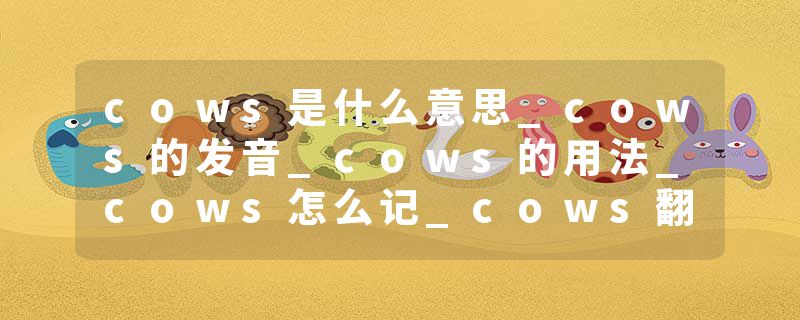 cows是什么意思_cows的发音_cows的用法_cows怎么记_cows翻译