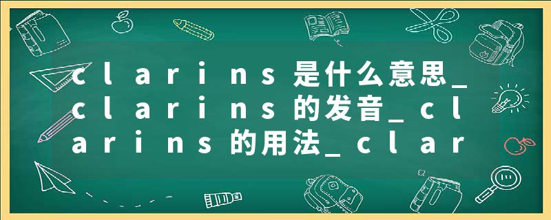 clarins是什么意思_clarins的发音_clarins的用法_clarins怎么记_clarins翻译