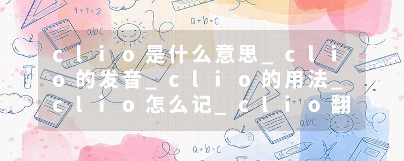 clio是什么意思_clio的发音_clio的用法_clio怎么记_clio翻译