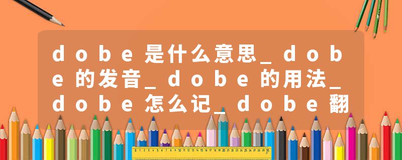 dobe是什么意思_dobe的发音_dobe的用法_dobe怎么记_dobe翻译