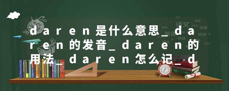 daren是什么意思_daren的发音_daren的用法_daren怎么记_daren翻译