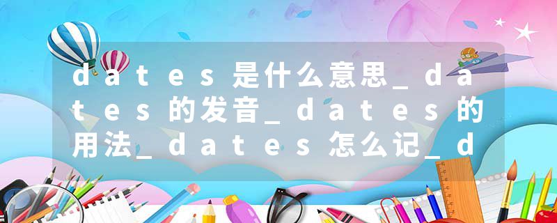 dates是什么意思_dates的发音_dates的用法_dates怎么记_dates翻译