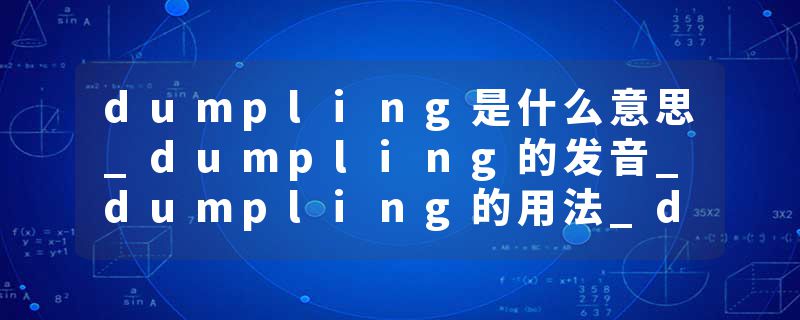dumpling是什么意思_dumpling的发音_dumpling的用法_dumpling怎么记_dumpling翻译