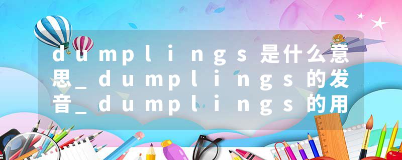 dumplings是什么意思_dumplings的发音_dumplings的用法_dumplings怎么记_dumplings翻译